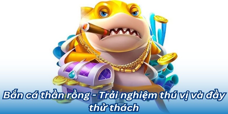 Bắn cá thần rồng cung cấp các loại vũ khí phù hợp