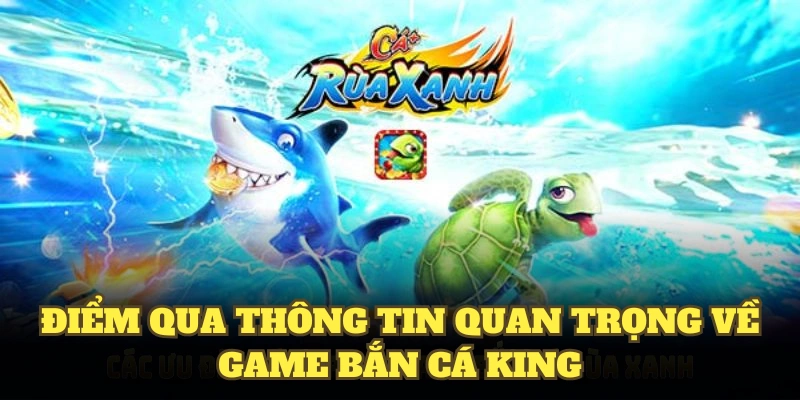 Điểm qua thông tin quan trọng về game bắn cá King