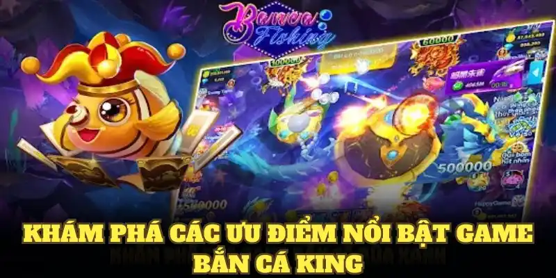 Khám phá các ưu điểm nổi bật game bắn cá King