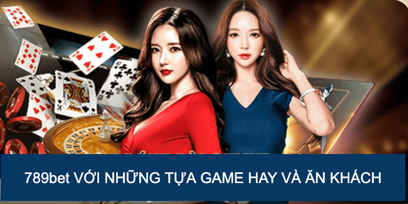 Nhà cái 789bet với nhiều tựa game ăn khách với mức thưởng cao
