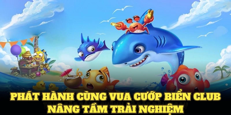 Phát hành cùng Vua Cướp Biển Club nâng tầm trải nghiệm